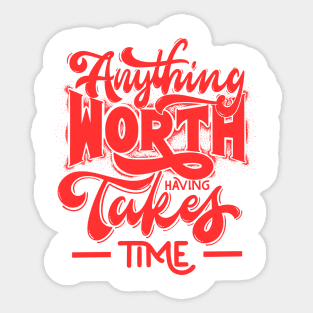 Anything worth having takes time Sticker